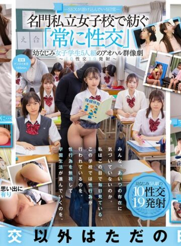【抜けるAV】―SEXが溶け込んでいる日常― 名門私立女子校で紡ぐ「常に性交」幼なじみ女子学生5人組のアオハル群像劇～10性交19発射～｜1sdde00758