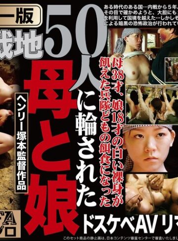 【抜けるAV】【AIリマスター版】ヘンリー塚本監督作品 肉欲の戦地 50人に輪された母と娘｜fxaih00239ai