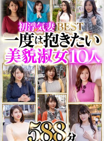 【抜けるAV】初浮気妻BEST 一度は抱きたい美貌淑女10人 588分｜h_047hblo00001